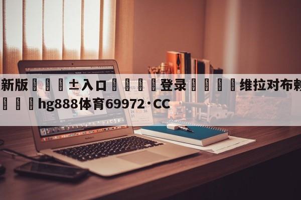 🥀最新版🎱入口🐔登录🚭维拉对布赖顿历史交锋记录 🏆hg888体育69972·CC🎁