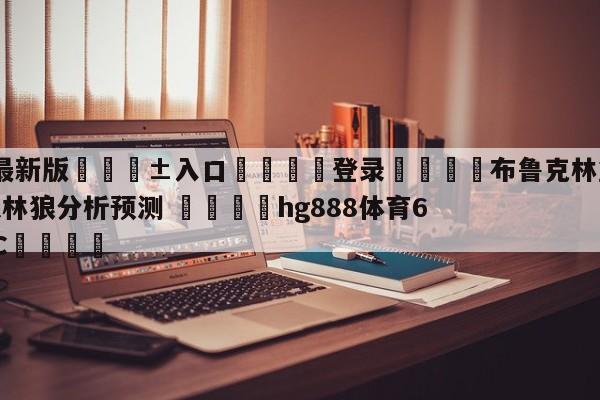 🥀最新版🎱入口🐔登录🚭布鲁克林篮网vs明尼苏达森林狼分析预测 🏆hg888体育69972·CC🎁