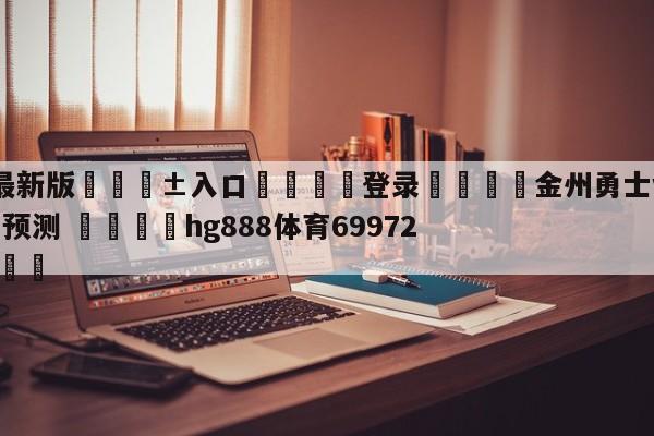 🥀最新版🎱入口🐔登录🚭金州勇士vs休斯顿火箭胜负预测 🏆hg888体育69972·CC🎁